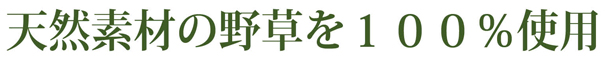 天然素材の野草を１００％使用。